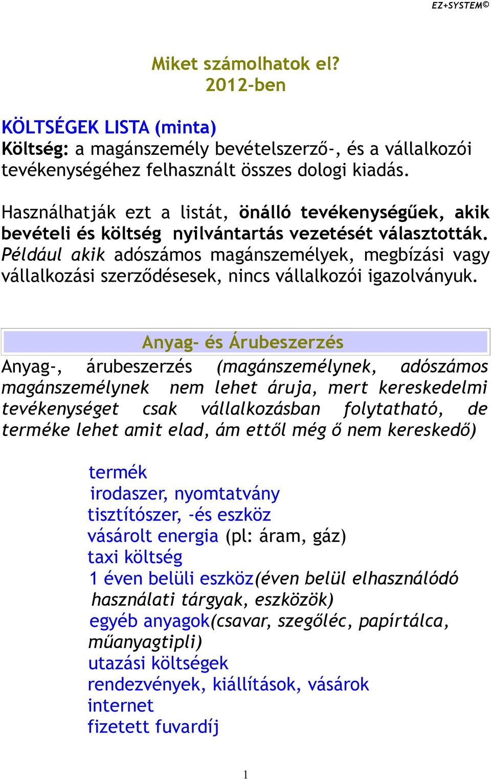 Például akik adószámos magánszemélyek, megbízási vagy vállalkozási szerződésesek, nincs vállalkozói igazolványuk.