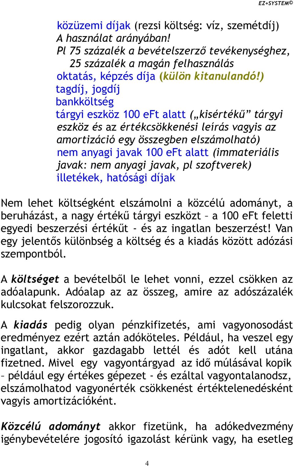 (immateriális javak: nem anyagi javak, pl szoftverek) illetékek, hatósági díjak Nem lehet költségként elszámolni a közcélú adományt, a beruházást, a nagy értékű tárgyi eszközt a 100 eft feletti