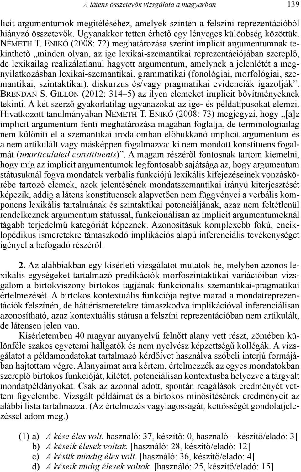 Enikő (2008: 72) meghatározása szerint implicit argumentumnak tekinthető minden olyan, az ige lexikai-szemantikai reprezentációjában szereplő, de lexikailag realizálatlanul hagyott argumentum,