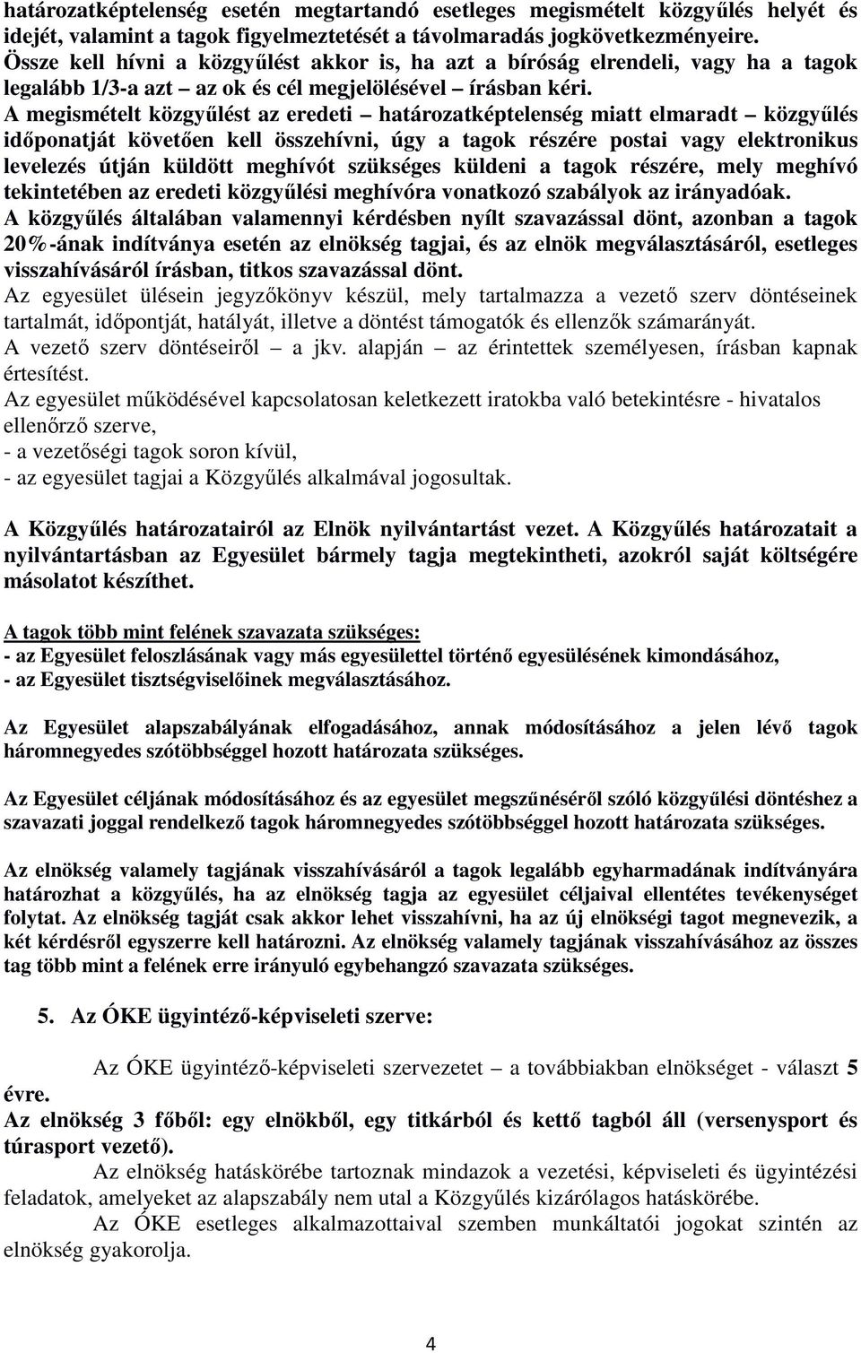 A megismételt közgyűlést az eredeti határozatképtelenség miatt elmaradt közgyűlés időponatját követően kell összehívni, úgy a tagok részére postai vagy elektronikus levelezés útján küldött meghívót