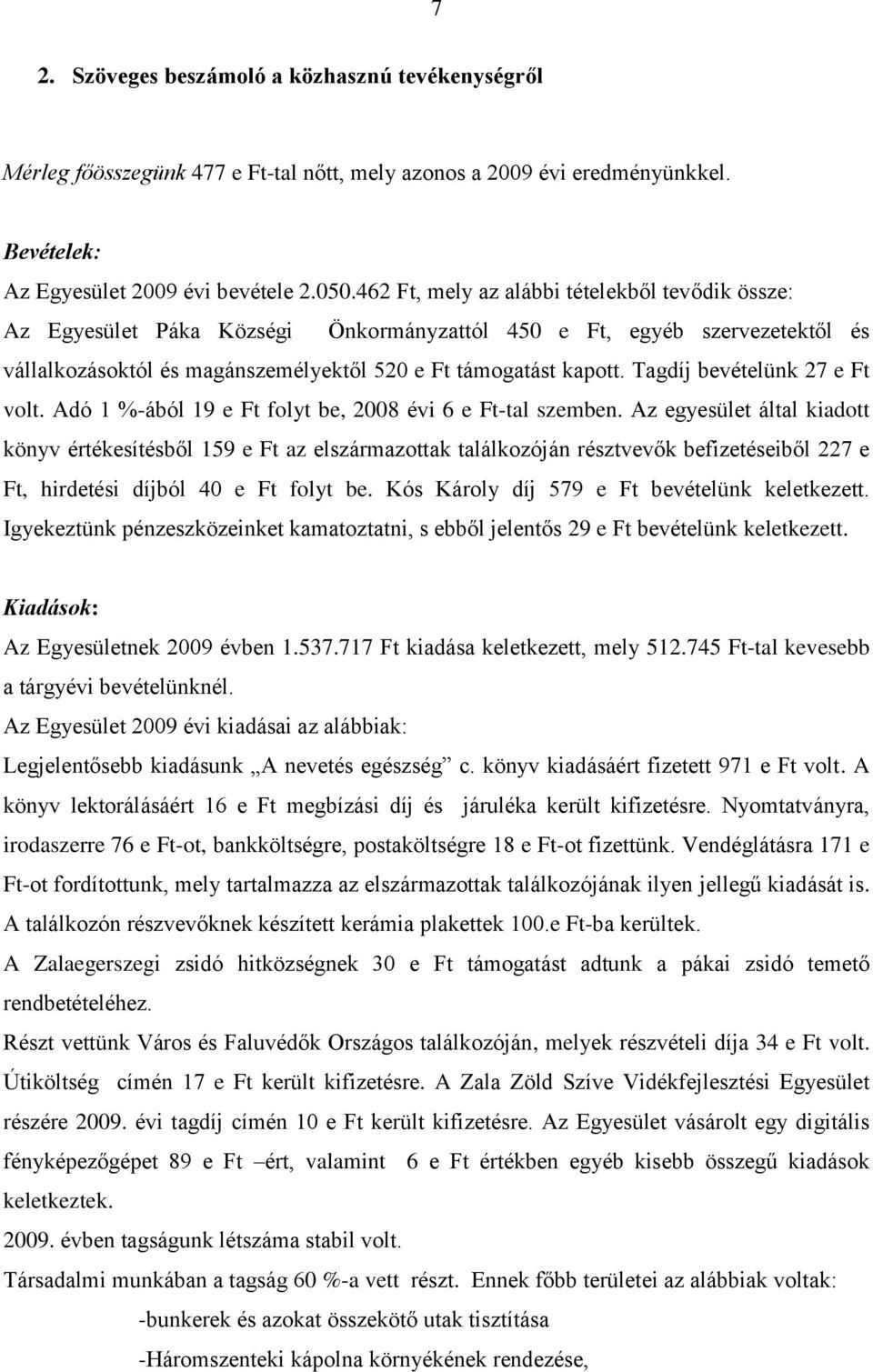 Tagdíj bevételünk 27 e Ft volt. Adó 1 %-ából 19 e Ft folyt be, 2008 évi 6 e Ft-tal szemben.