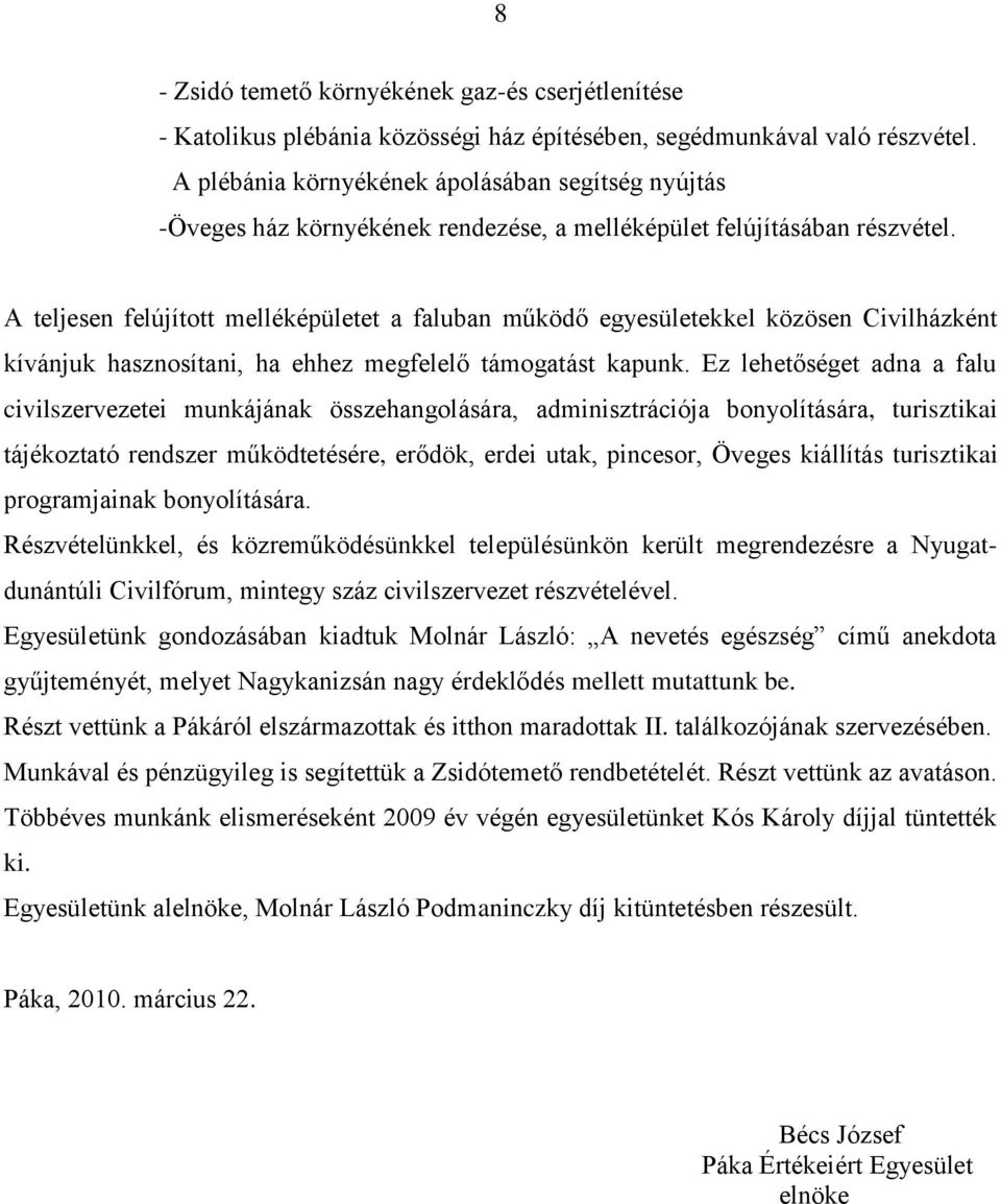 A teljesen felújított melléképületet a faluban működő egyesületekkel közösen Civilházként kívánjuk hasznosítani, ha ehhez megfelelő támogatást kapunk.