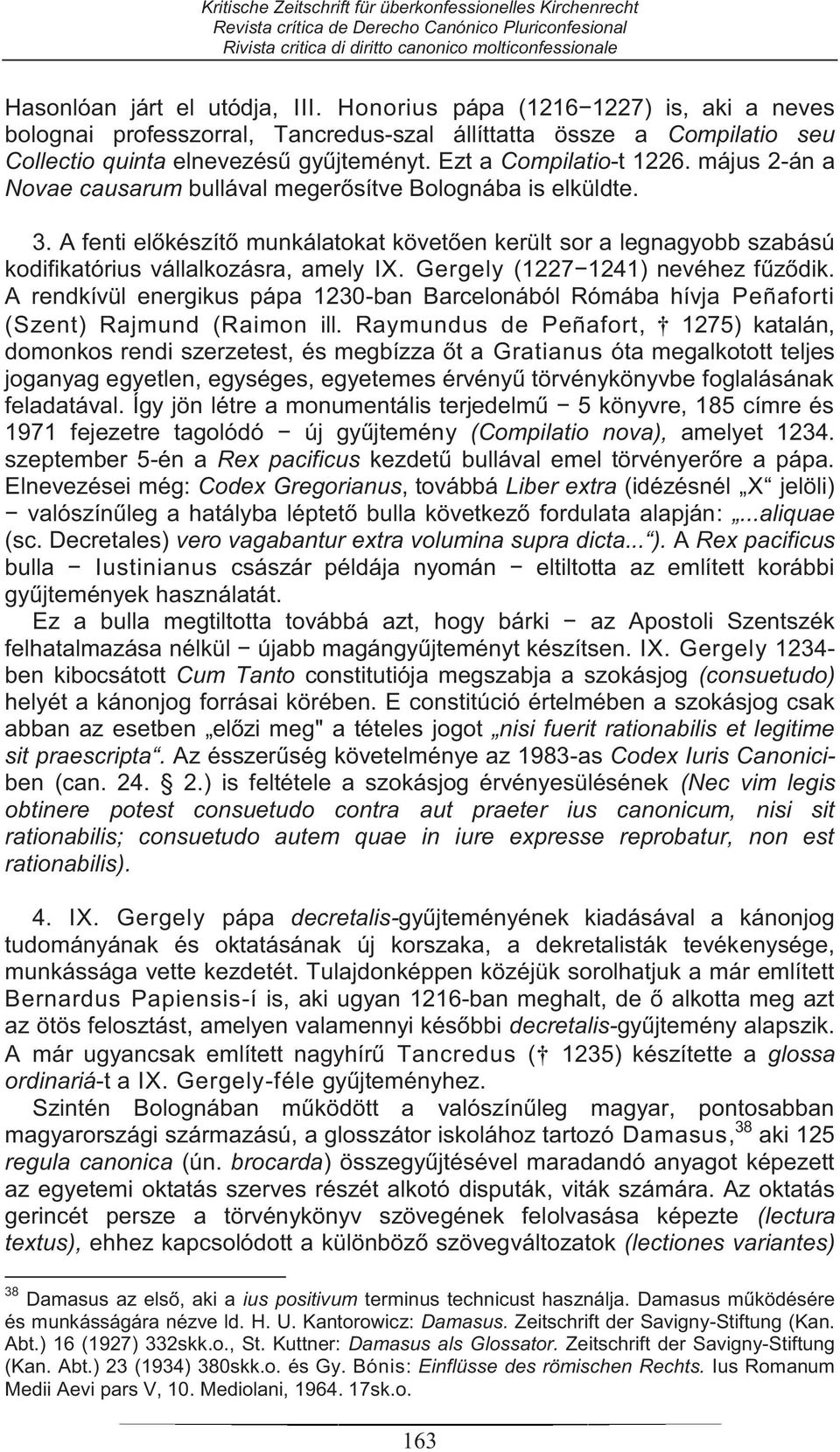 A fenti előkészítő munkálatokat követően került sor a legnagyobb szabású kodifikatórius vállalkozásra, amely IX. Gergely (1227 1241) nevéhez fűződik.