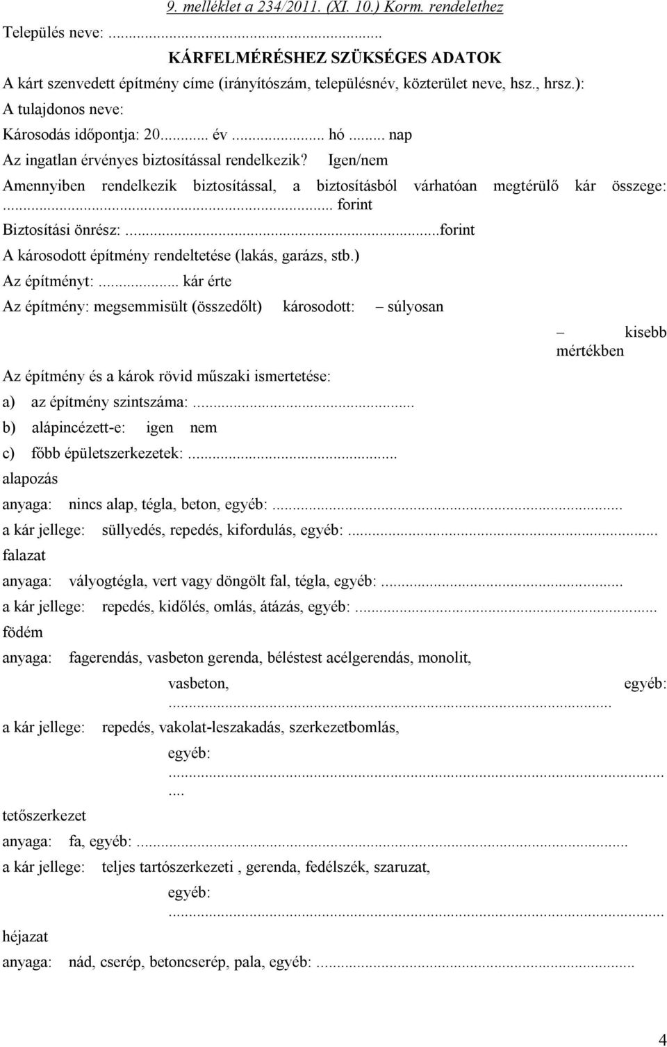 Igen/nem Amennyiben rendelkezik biztosítással, a biztosításból várhatóan megtérülő kár összege:... forint Biztosítási önrész:...forint A károsodott építmény rendeltetése (lakás, garázs, stb.