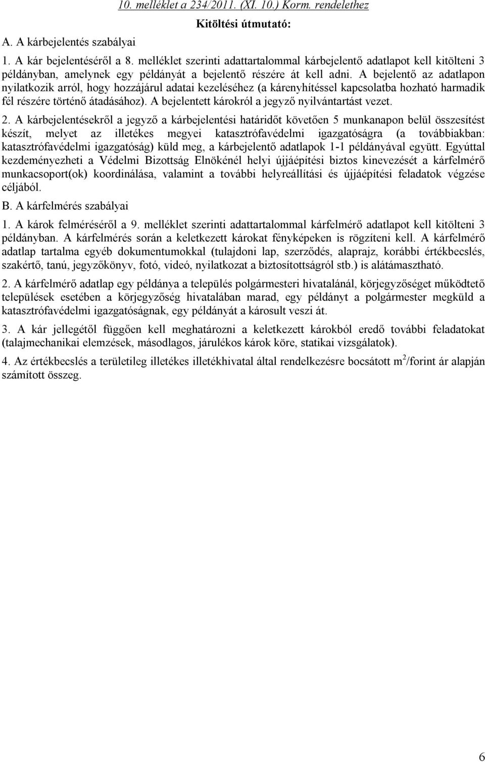 A bejelentő az adatlapon nyilatkozik arról, hogy hozzájárul adatai kezeléséhez (a kárenyhítéssel kapcsolatba hozható harmadik fél részére történő átadásához).