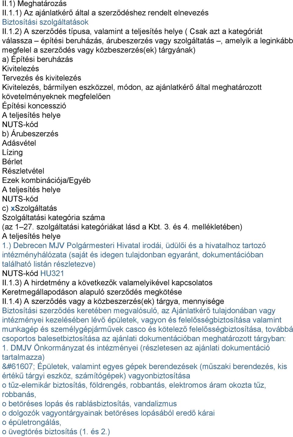 bármilyen eszközzel, módon, az ajánlatkérő által meghatározott követelményeknek megfelelően Építési koncesszió A teljesítés helye NUTS-kód b) Árubeszerzés Adásvétel Lízing Bérlet Részletvétel Ezek