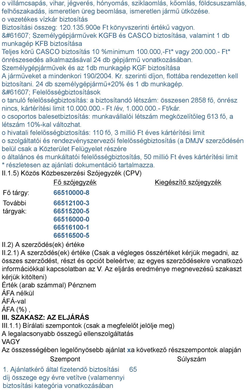 Személygépjárművek KGFB és CASCO biztosítása, valamint 1 db munkagép KFB biztosítása Teljes körű CASCO biztosítás 10 %minimum 100.000,-Ft* vagy 200.000.- Ft* önrészesedés alkalmazásával 24 db gépjármű vonatkozásában.