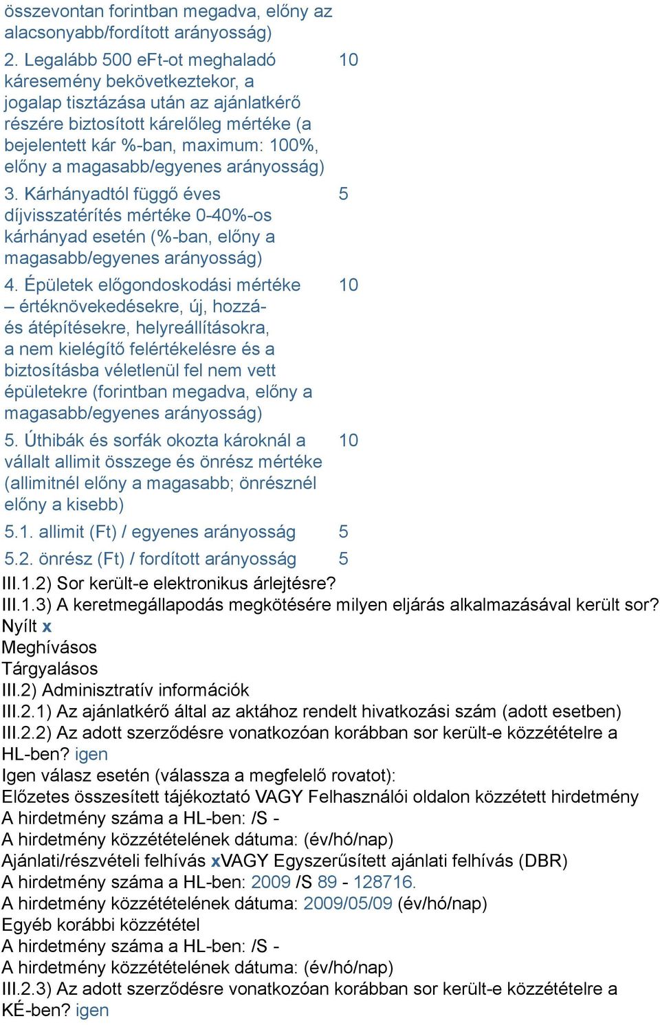 magasabb/egyenes arányosság) 3. Kárhányadtól függő éves díjvisszatérítés mértéke 0-40%-os kárhányad esetén (%-ban, előny a magasabb/egyenes arányosság) 4.