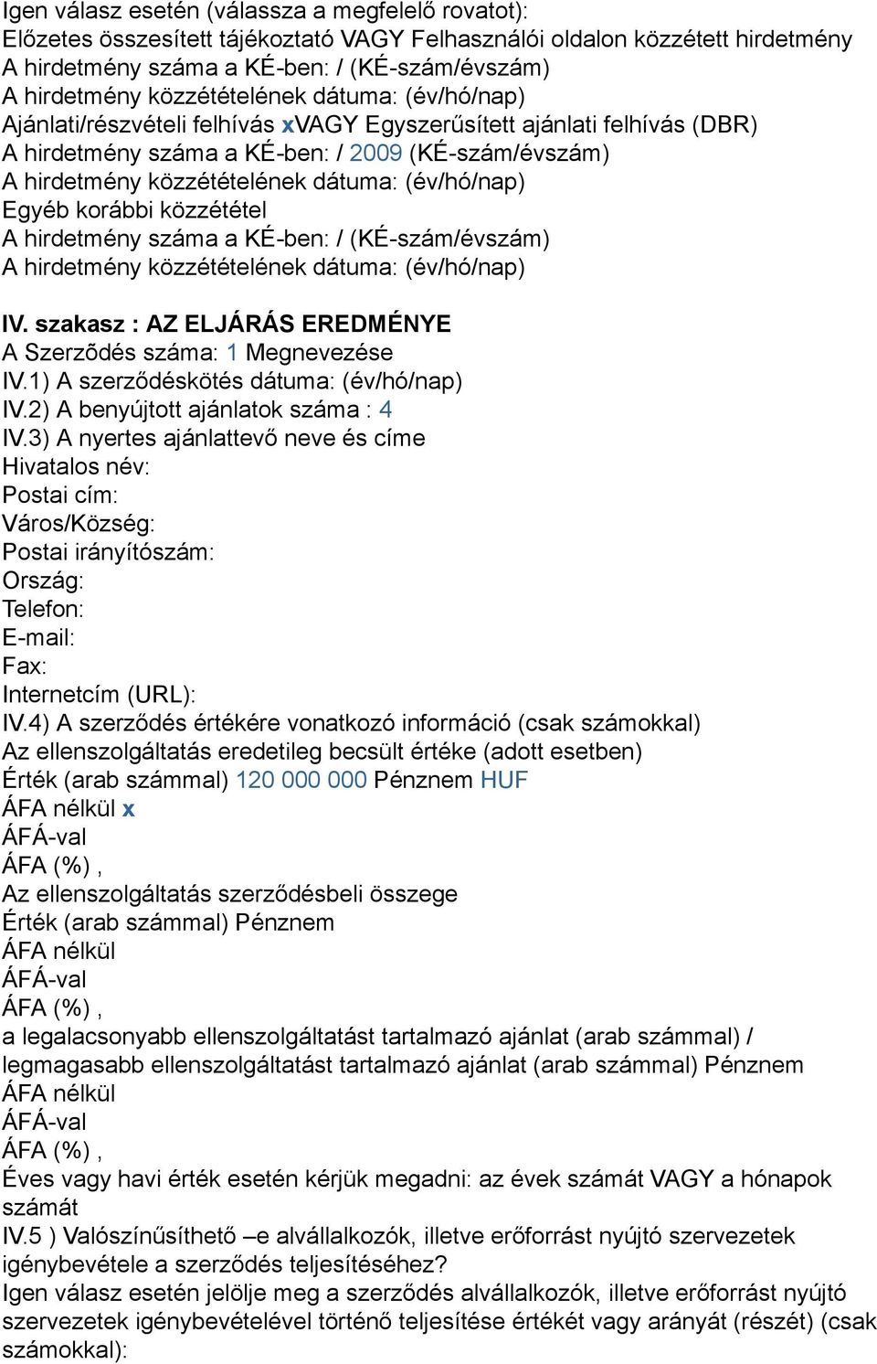szakasz : AZ ELJÁRÁS EREDMÉNYE A Szerzõdés száma: 1 Megnevezése IV.1) A szerződéskötés dátuma: (év/hó/nap) IV.2) A benyújtott ajánlatok száma : 4 IV.