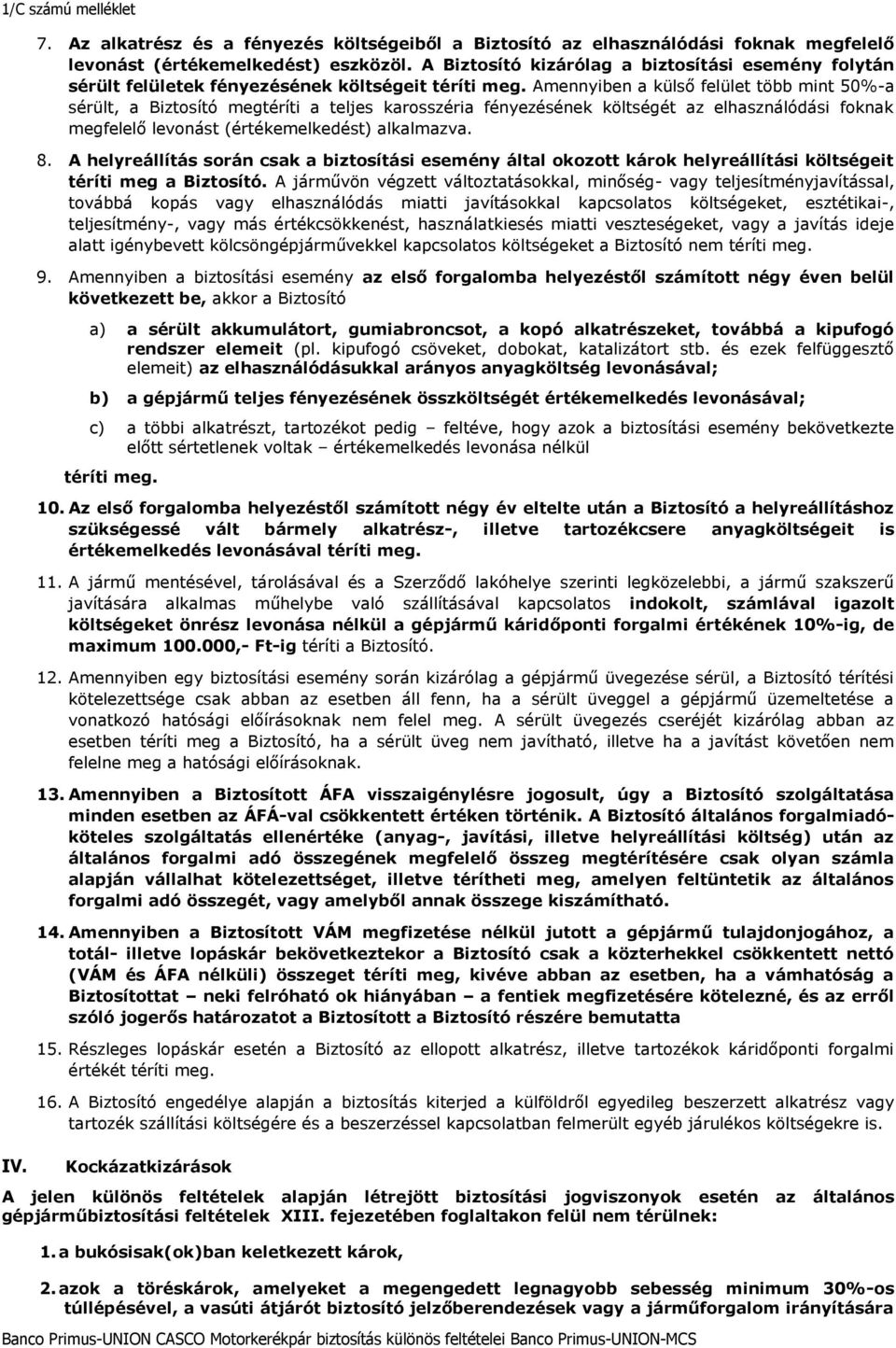 Amennyiben a külső felület több mint 50%-a sérült, a Biztosító megtéríti a teljes karosszéria fényezésének költségét az elhasználódási foknak megfelelő levonást (értékemelkedést) alkalmazva. 8.