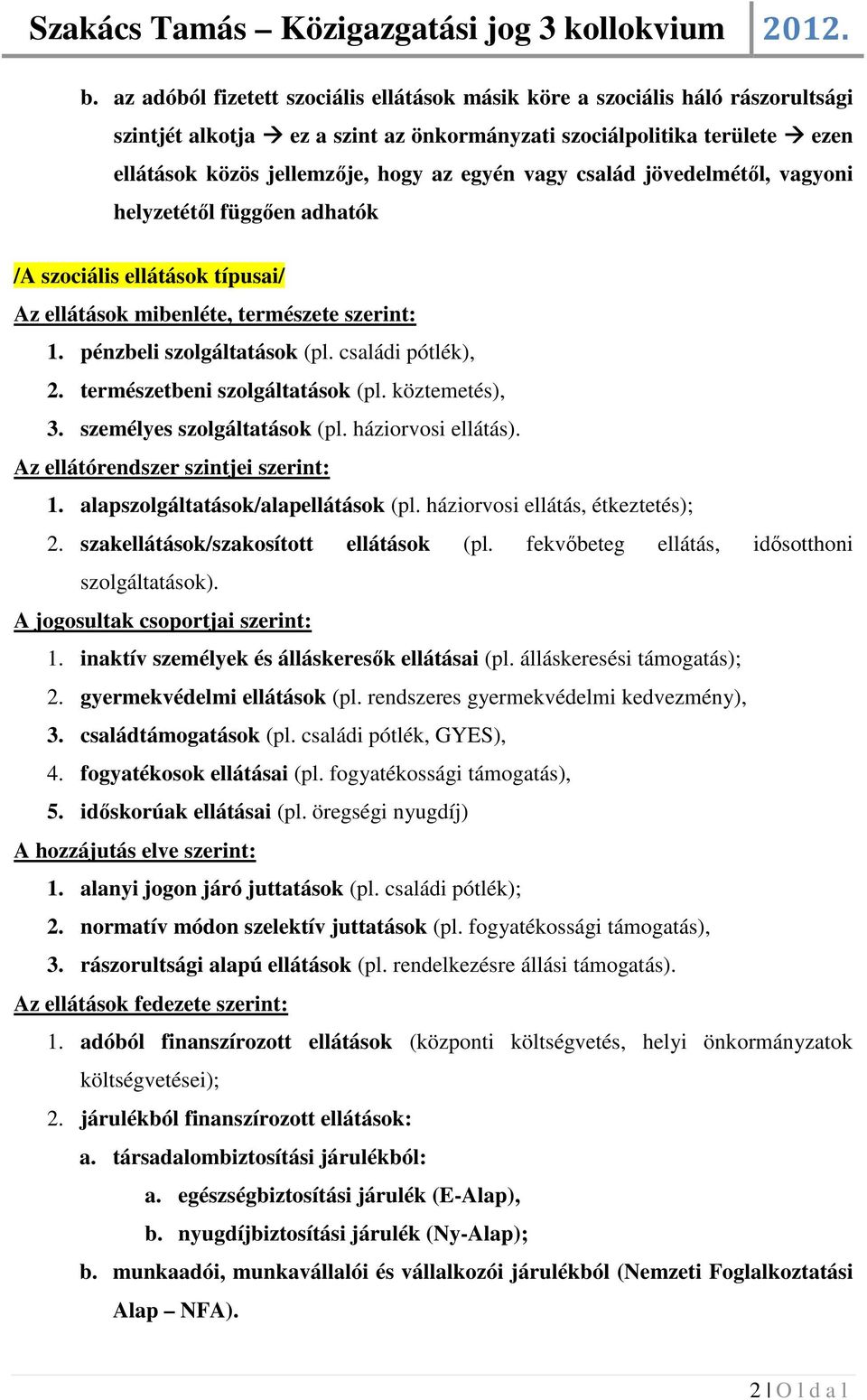 természetbeni szolgáltatások (pl. köztemetés), 3. személyes szolgáltatások (pl. háziorvosi ellátás). Az ellátórendszer szintjei szerint: 1. alapszolgáltatások/alapellátások (pl.