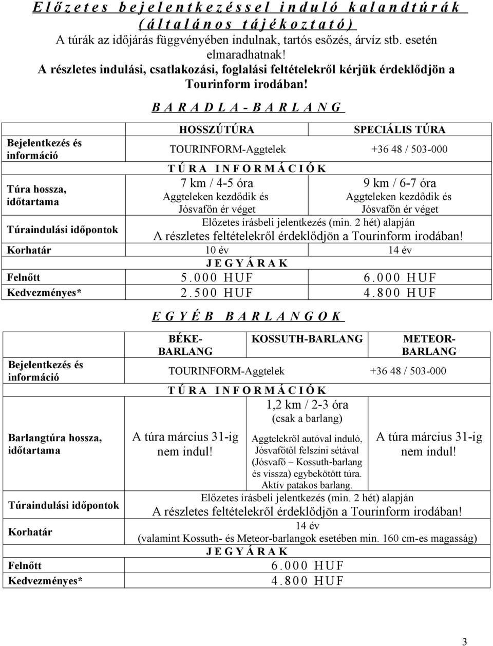 Bejelentkezés és információ B A R A D L A - B A R L A N G HOSSZÚTÚRA SPECIÁLIS TÚRA TOURINFORM-Aggtelek +36 48 / 503-000 7 km / 4-5 óra 9 km / 6-7 óra Aggteleken kezdődik és Aggteleken kezdődik és