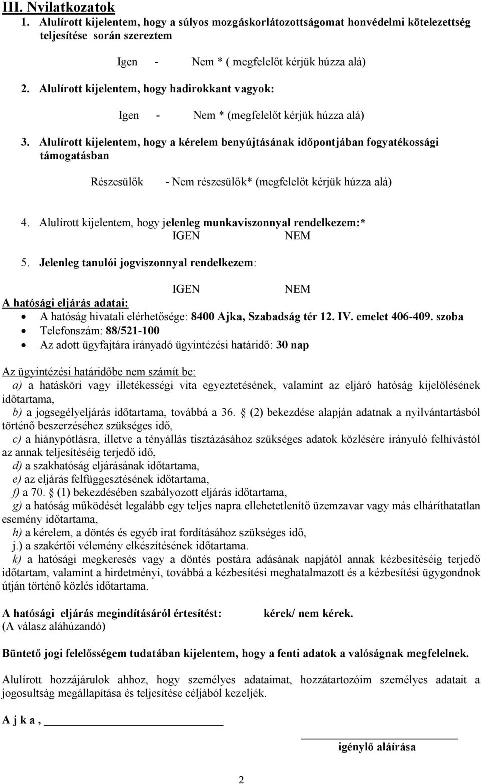 Alulírott kijelentem, hogy a kérelem benyújtásának időpontjában fogyatékossági támogatásban Részesülők - Nem részesülők* (megfelelőt kérjük húzza alá) 4.