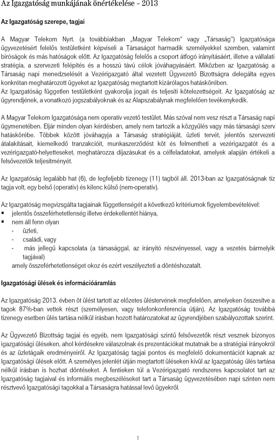 Az Igazgatóság felelős a csoport átfogó irányításáért, illetve a vállalati stratégia, a szervezeti felépítés és a hosszú távú célok jóváhagyásáért.