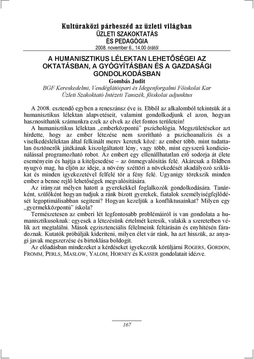 Ebből az alkalomból tekintsük át a humanisztikus lélektan alapvetéseit, valamint gondolkodjunk el azon, hogyan hasznosíthatók számunkra ezek az elvek az élet fontos területein!