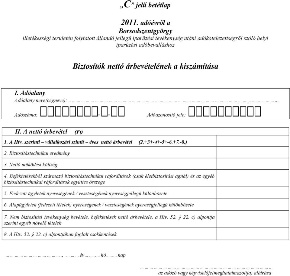 Befektetésekből származó biztosítástechnikai ráfordítások (csak életbiztosítási ágnál) és az egyéb biztosítástechnikai ráfordítások együttes összege 5.