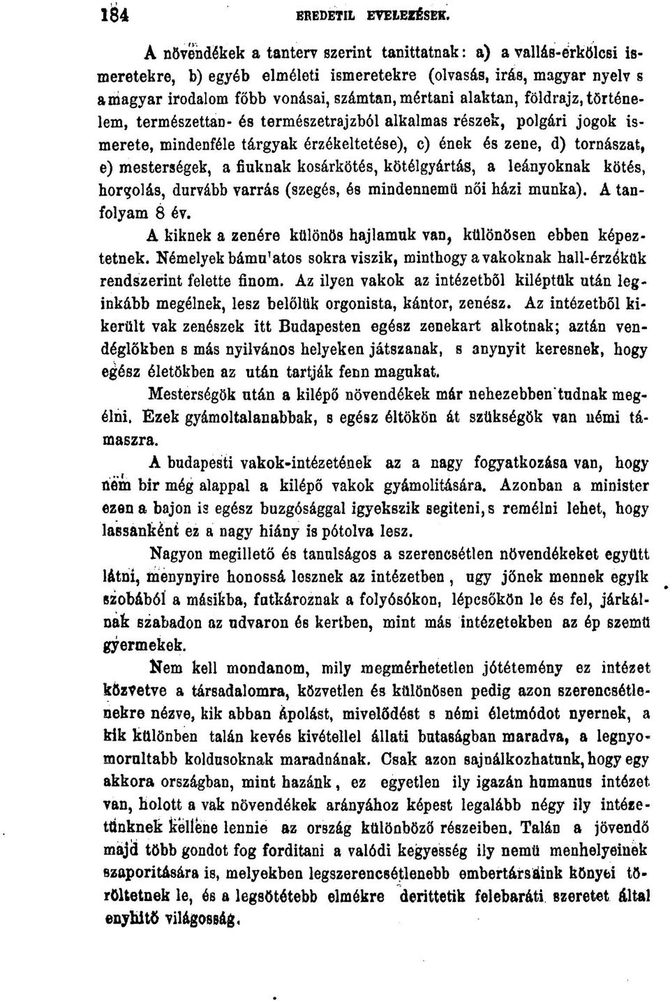 földrajz, történelem, természettan- és természetrajzból alkalmas részek, polgári jogok ismerete, mindenféle tárgyak érzékeltetése), c) ének és zene, d) tornászat, e) mesterségek, afiuknakkosárkötés,