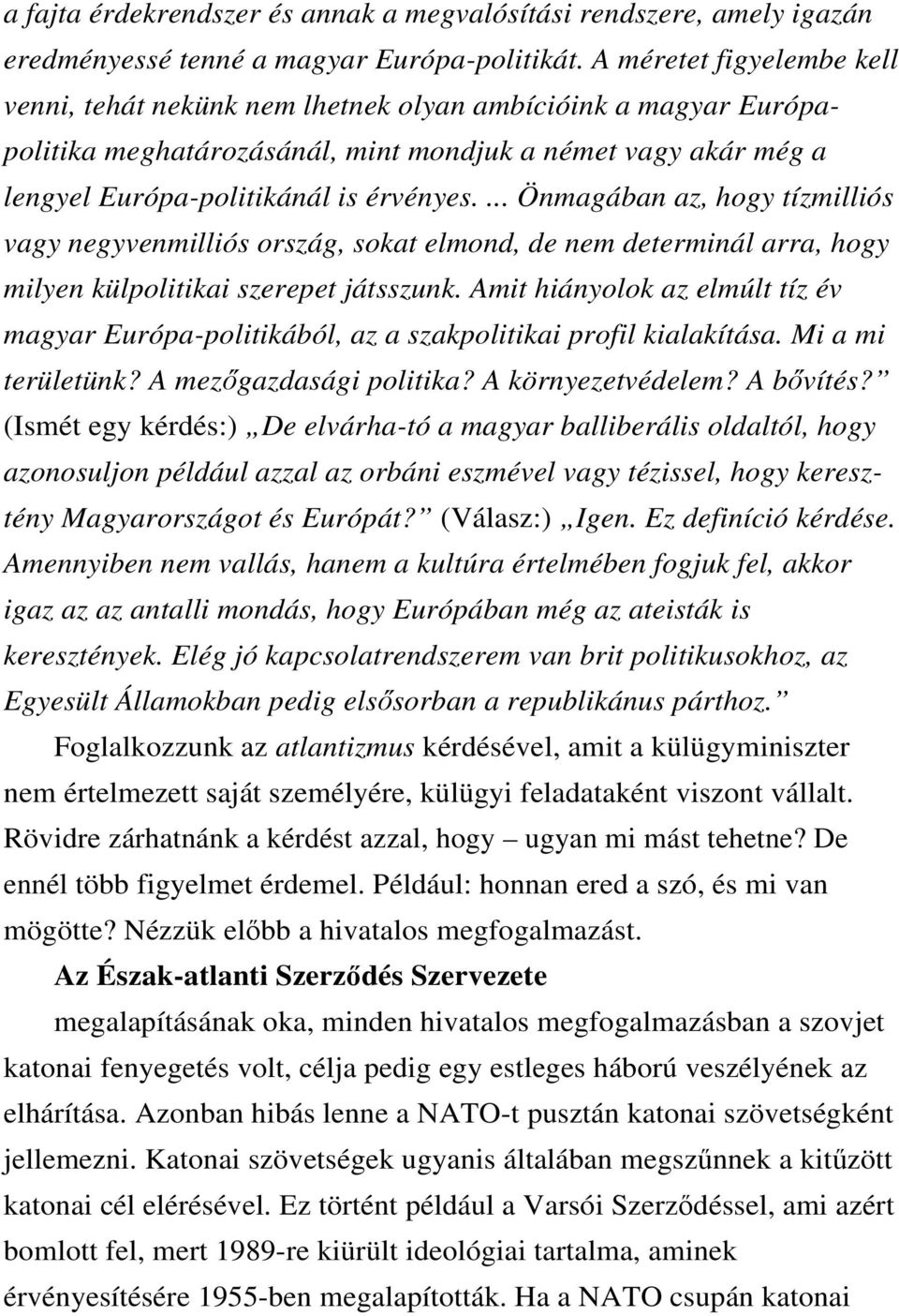 ... Önmagában az, hogy tízmilliós vagy negyvenmilliós ország, sokat elmond, de nem determinál arra, hogy milyen külpolitikai szerepet játsszunk.