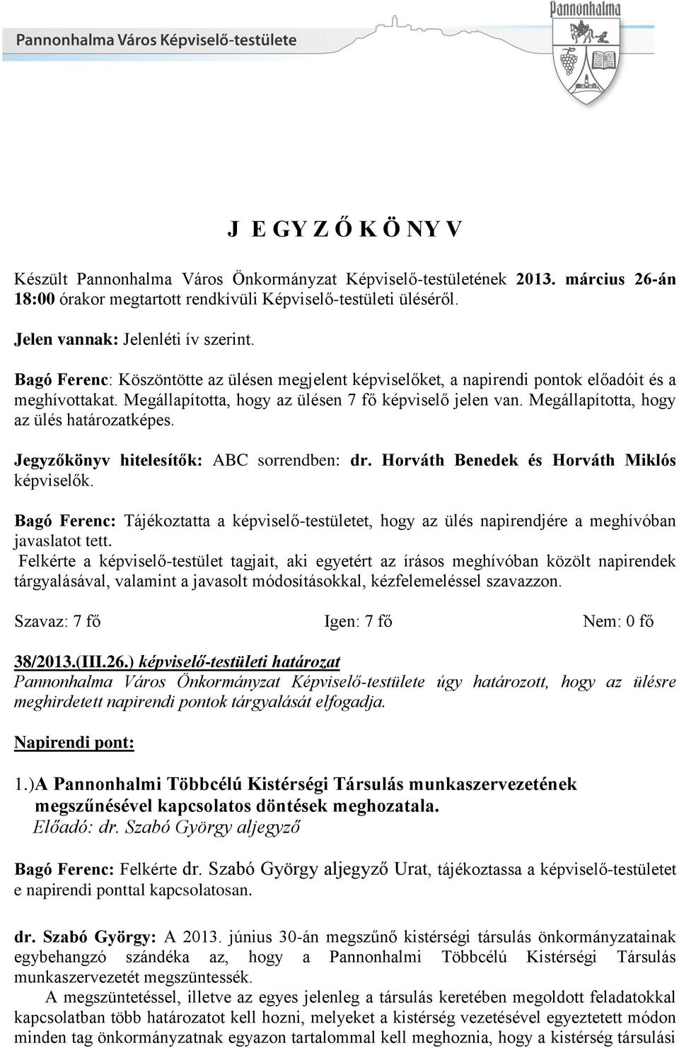 Megállapította, hogy az ülés határozatképes. Jegyzőkönyv hitelesítők: ABC sorrendben: dr. Horváth Benedek és Horváth Miklós képviselők.