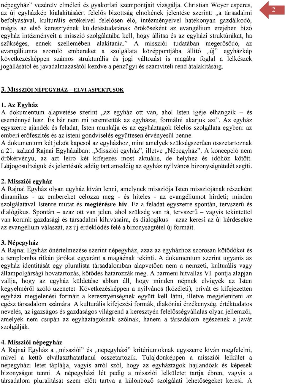 gazdálkodó, mégis az első keresztyének küldetéstudatának örököseként az evangélium erejében bízó egyház intézményeit a misszió szolgálatába kell, hogy állítsa és az egyházi struktúrákat, ha
