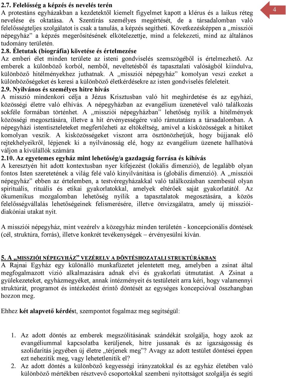 Következésképpen a missziói népegyház a képzés megerősítésének elkötelezettje, mind a felekezeti, mind az általános tudomány területén. 2.8.