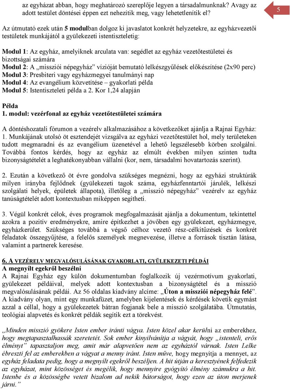 segédlet az egyház vezetőtestületei és bizottságai számára Modul 2: A missziói népegyház vízióját bemutató lelkészgyűlések előkészítése (2x90 perc) Modul 3: Presbiteri vagy egyházmegyei tanulmányi
