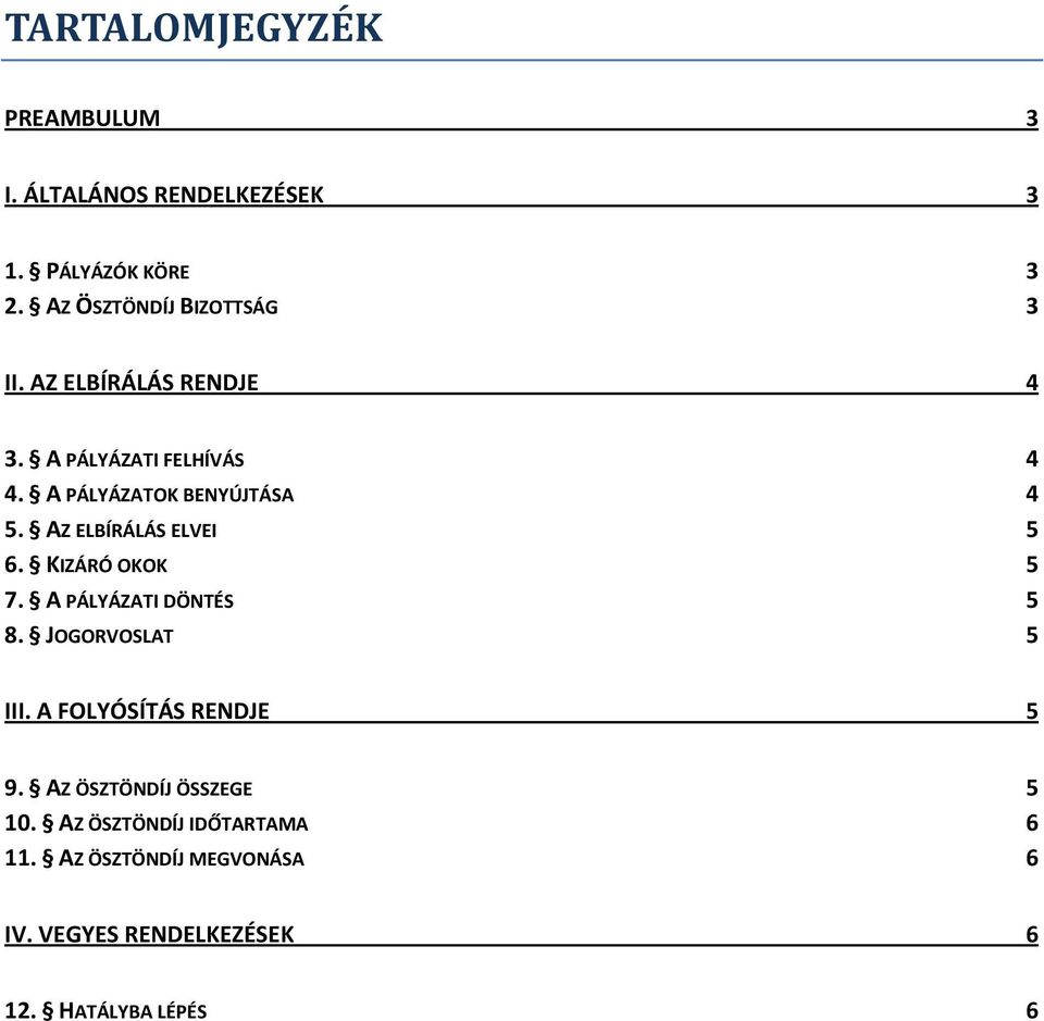 A PÁLYÁZATOK BENYÚJTÁSA 4 5. AZ ELBÍRÁLÁS ELVEI 5 6. KIZÁRÓ OKOK 5 7. A PÁLYÁZATI DÖNTÉS 5 8.