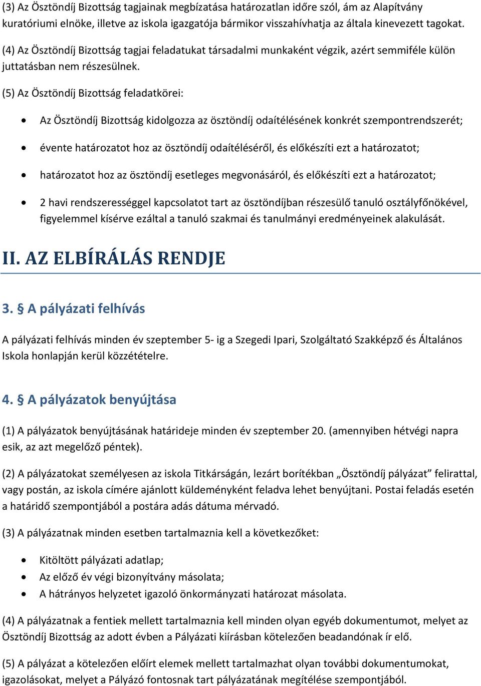 (5) Az Ösztöndíj Bizottság feladatkörei: Az Ösztöndíj Bizottság kidolgozza az ösztöndíj odaítélésének konkrét szempontrendszerét; évente határozatot hoz az ösztöndíj odaítéléséről, és előkészíti ezt