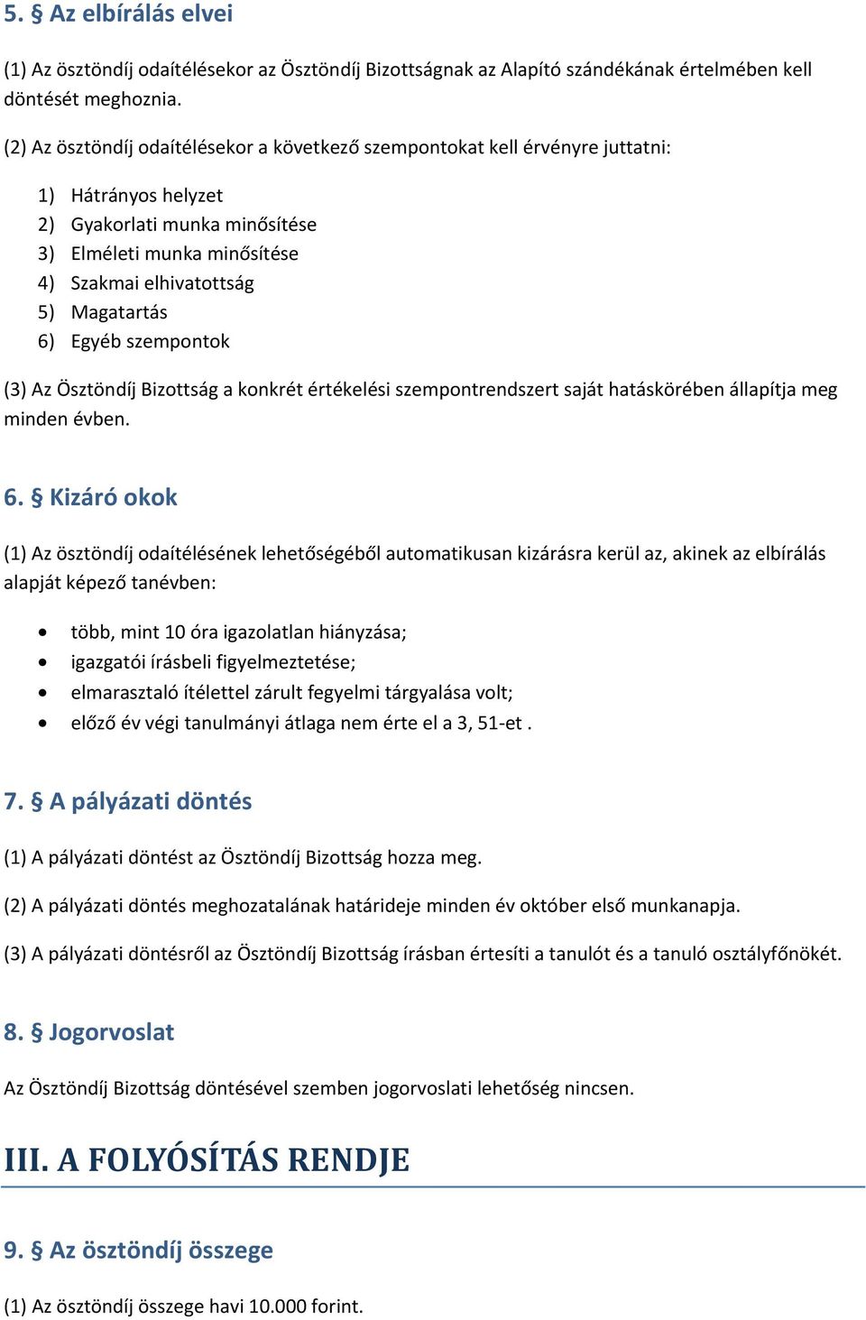 6) Egyéb szempontok (3) Az Ösztöndíj Bizottság a konkrét értékelési szempontrendszert saját hatáskörében állapítja meg minden évben. 6.