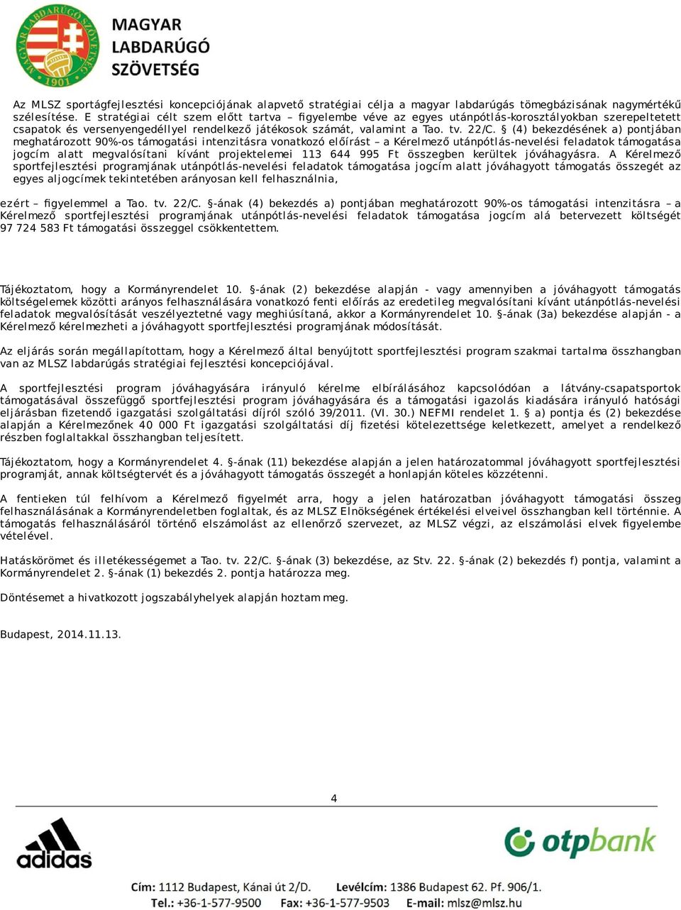 (4) bekezdésének a) pontjában meghatározott 90%-os támogatási intenzitásra vonatkozó előírást a Kérelmező utánpótlás-nevelési feladatok támogatása jogcím alatt megvalósítani kívánt projektelemei 113