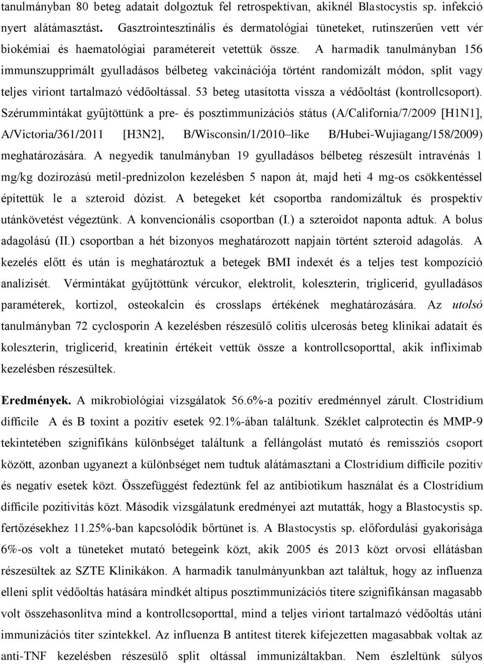 A harmadik tanulmányban 156 immunszupprimált gyulladásos bélbeteg vakcinációja történt randomizált módon, split vagy teljes viriont tartalmazó védőoltással.