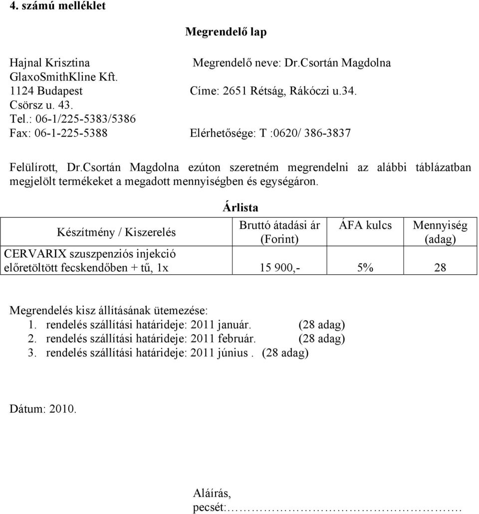 Csortán Magdolna ezúton szeretném megrendelni az alábbi táblázatban megjelölt termékeket a megadott mennyiségben és egységáron.