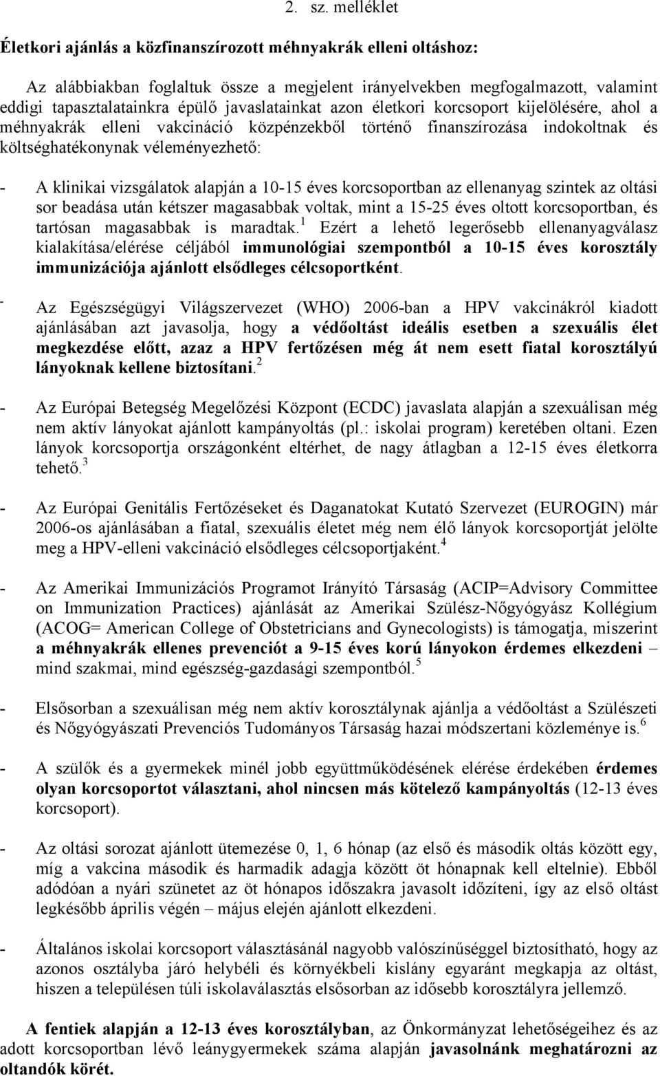 javaslatainkat azon életkori korcsoport kijelölésére, ahol a méhnyakrák elleni vakcináció közpénzekből történő finanszírozása indokoltnak és költséghatékonynak véleményezhető: - A klinikai