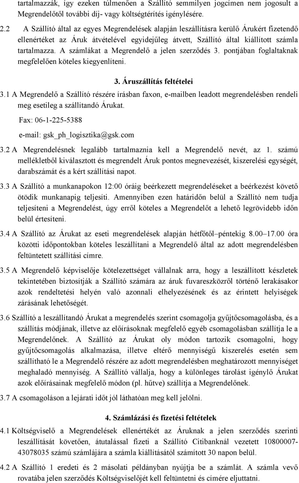 A számlákat a Megrendelő a jelen szerződés 3. pontjában foglaltaknak megfelelően köteles kiegyenlíteni. 3. Áruszállítás feltételei 3.