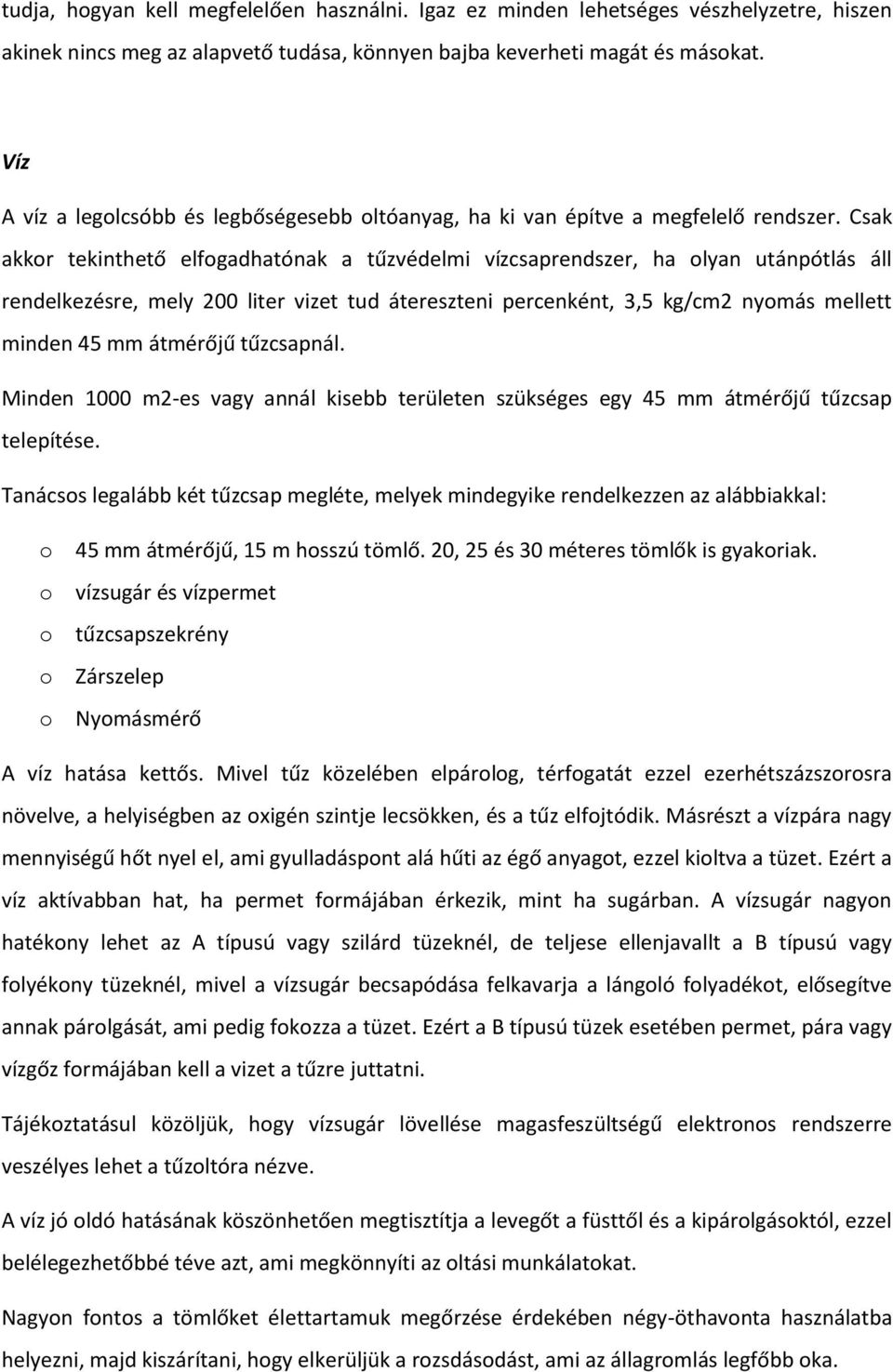 Csak akkor tekinthető elfogadhatónak a tűzvédelmi vízcsaprendszer, ha olyan utánpótlás áll rendelkezésre, mely 200 liter vizet tud átereszteni percenként, 3,5 kg/cm2 nyomás mellett minden 45 mm