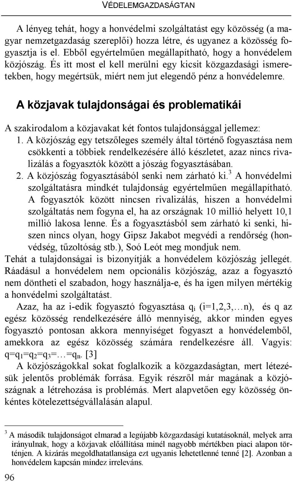 A közjavak tulajdonságai és problematikái A szakirodalom a közjavakat két fontos tulajdonsággal jellemez: 1.