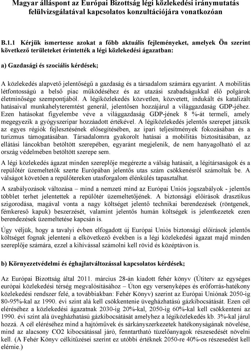 jelentőségű a gazdaság és a társadalom számára egyaránt. A mobilitás létfontosságú a belső piac működéséhez és az utazási szabadságukkal élő polgárok életminősége szempontjából.