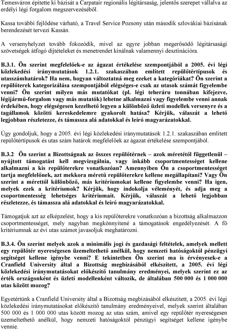 A versenyhelyzet tovább fokozódik, mivel az egyre jobban megerősödő légitársasági szövetségek átfogó díjtételeket és menetrendet kínálnak valamennyi desztinációra. B.3.1.