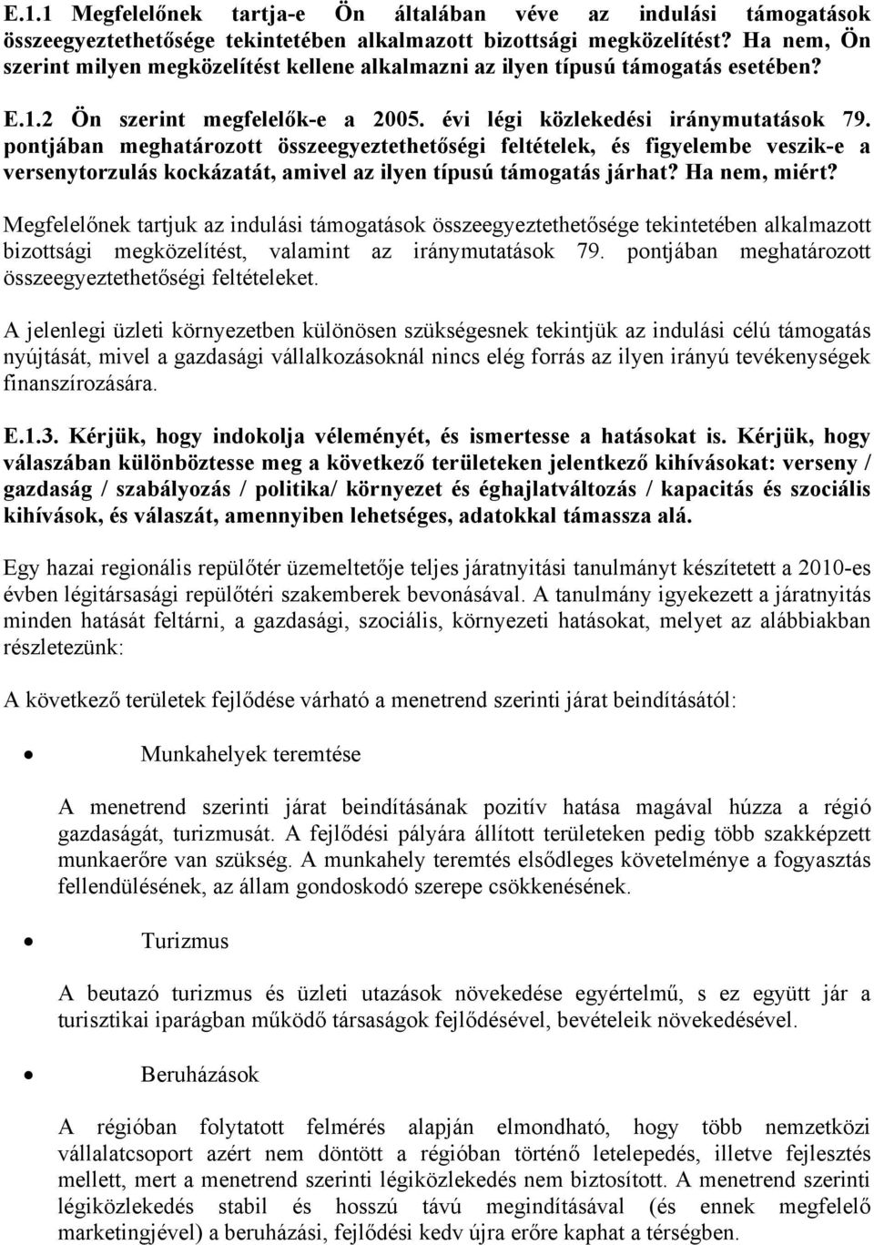 pontjában meghatározott összeegyeztethetőségi feltételek, és figyelembe veszik-e a versenytorzulás kockázatát, amivel az ilyen típusú támogatás járhat? Ha nem, miért?