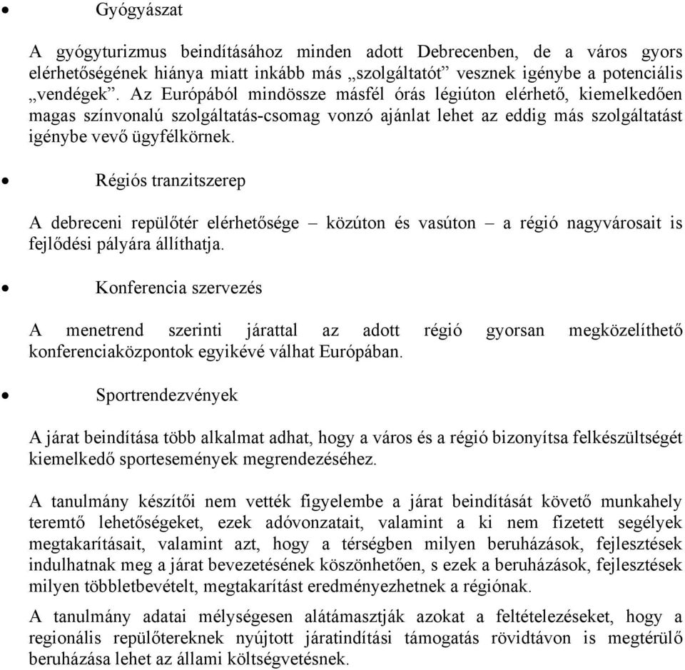 Régiós tranzitszerep A debreceni repülőtér elérhetősége közúton és vasúton a régió nagyvárosait is fejlődési pályára állíthatja.