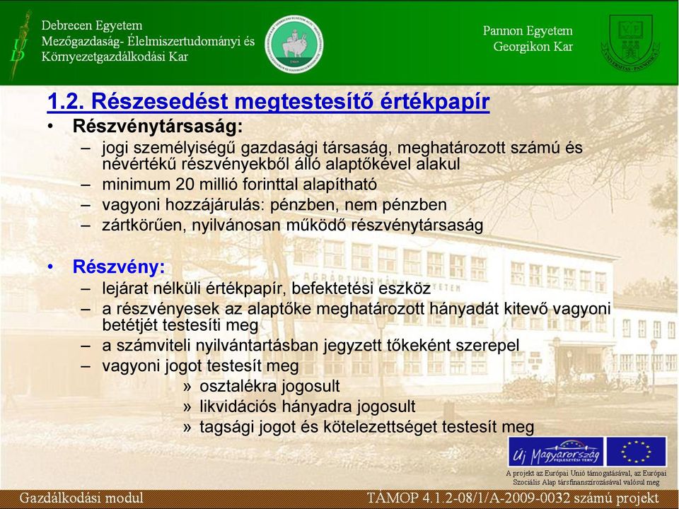 Részvény: lejárat nélküli értékpapír, befektetési eszköz a részvényesek az alaptőke meghatározott hányadát kitevő vagyoni betétjét testesíti meg a