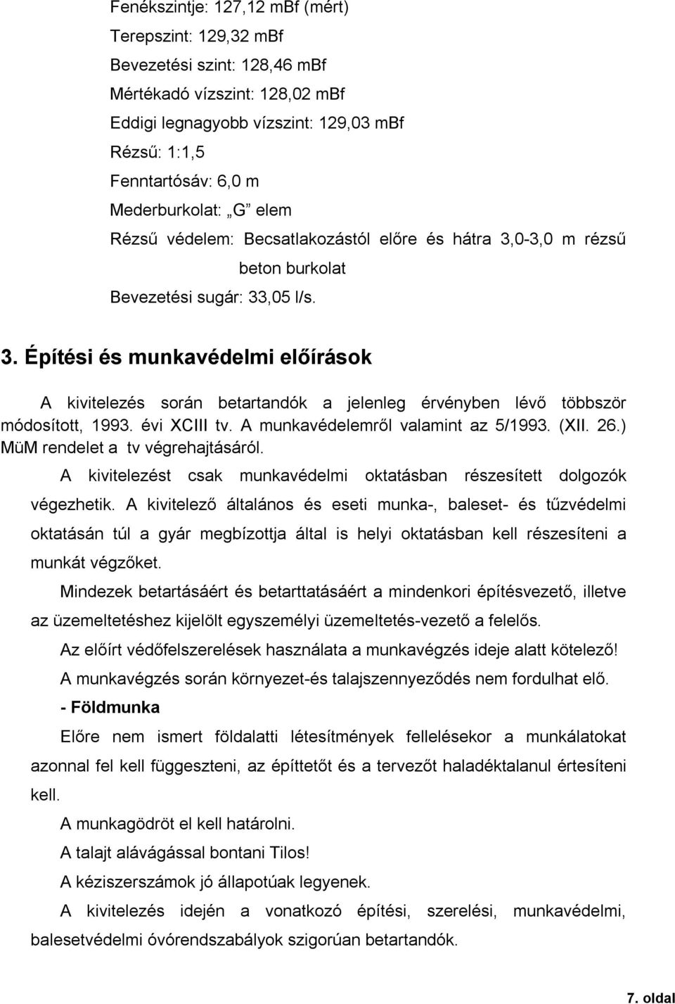 vi XCIII tv. A munkavdelemrl valamint az 5/1993. (XII. 26.) MüM rendelet a tv vgrehajtsról. A kivitelezst csak munkavdelmi oktatsban rszestett dolgozók vgezhetik.