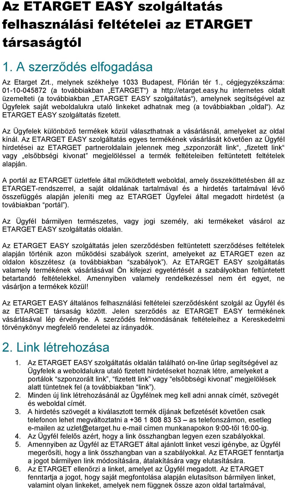 hu internetes oldalt üzemelteti (a továbbiakban ETARGET EASY szolgáltatás ), amelynek segítségével az Ügyfelek saját weboldalukra utaló linkeket adhatnak meg (a továbbiakban oldal ).