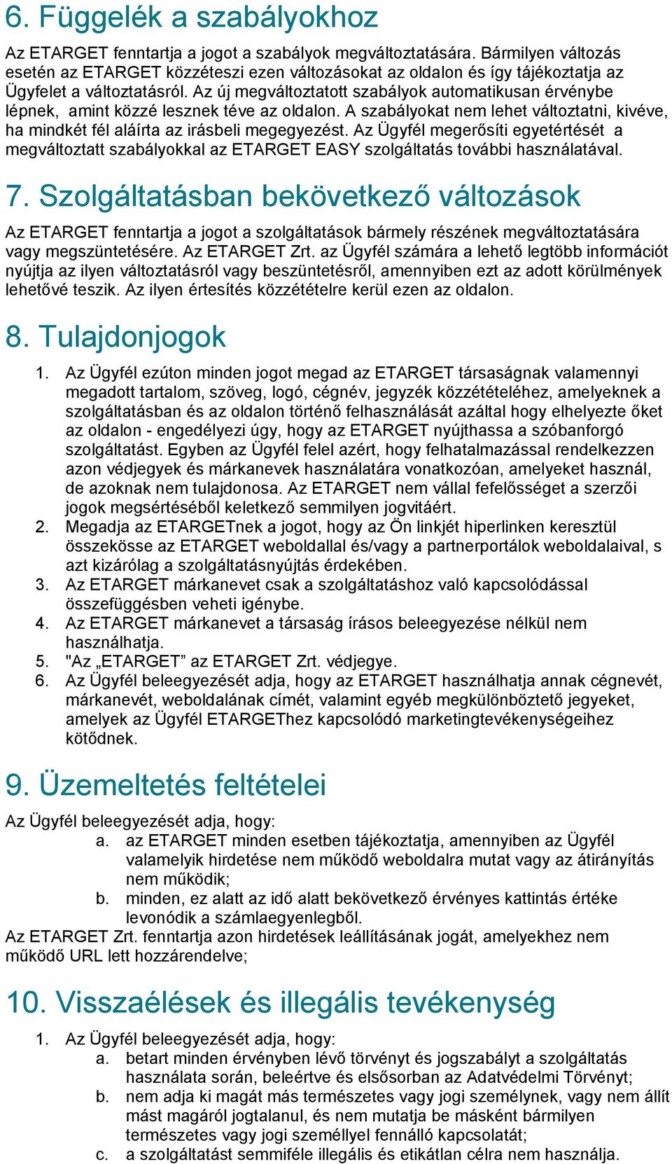 Az új megváltoztatott szabályok automatikusan érvénybe lépnek, amint közzé lesznek téve az oldalon. A szabályokat nem lehet változtatni, kivéve, ha mindkét fél aláírta az irásbeli megegyezést.