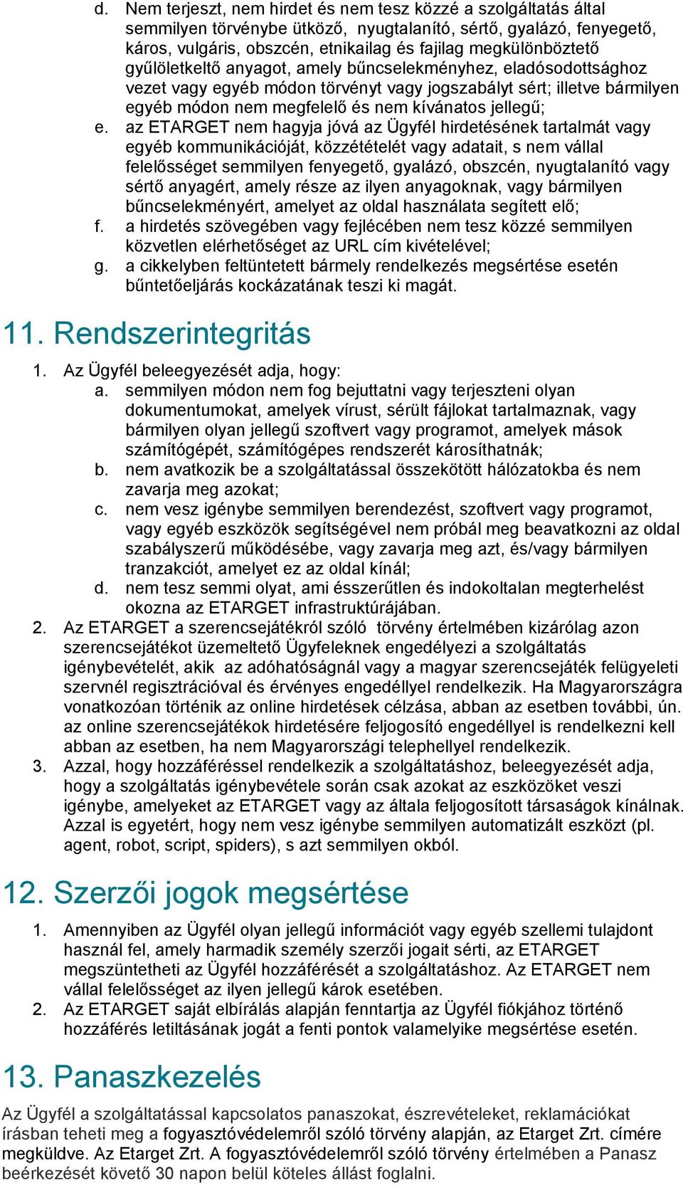 az ETARGET nem hagyja jóvá az Ügyfél hirdetésének tartalmát vagy egyéb kommunikációját, közzétételét vagy adatait, s nem vállal felelősséget semmilyen fenyegető, gyalázó, obszcén, nyugtalanító vagy