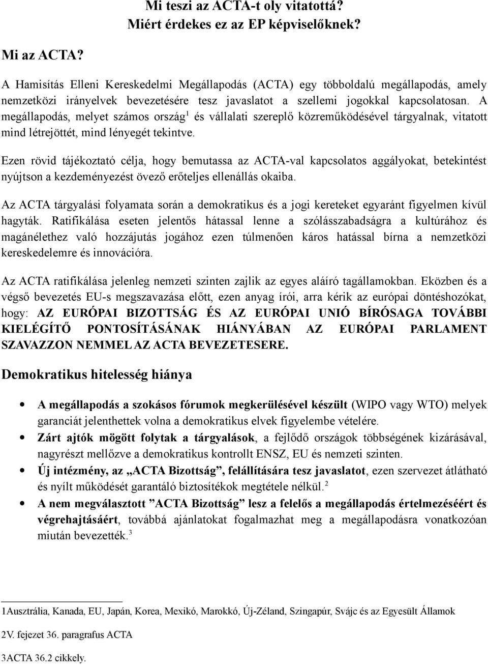 A megállapodás, melyet számos ország 1 és vállalati szereplő közreműködésével tárgyalnak, vitatott mind létrejöttét, mind lényegét tekintve.