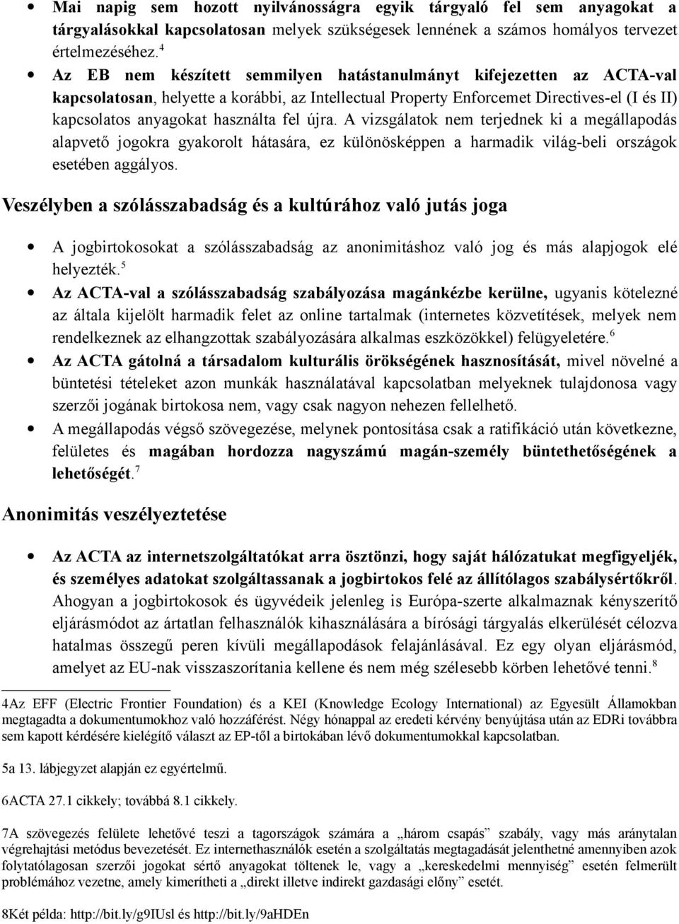 fel újra. A vizsgálatok nem terjednek ki a megállapodás alapvető jogokra gyakorolt hátasára, ez különösképpen a harmadik világ-beli országok esetében aggályos.