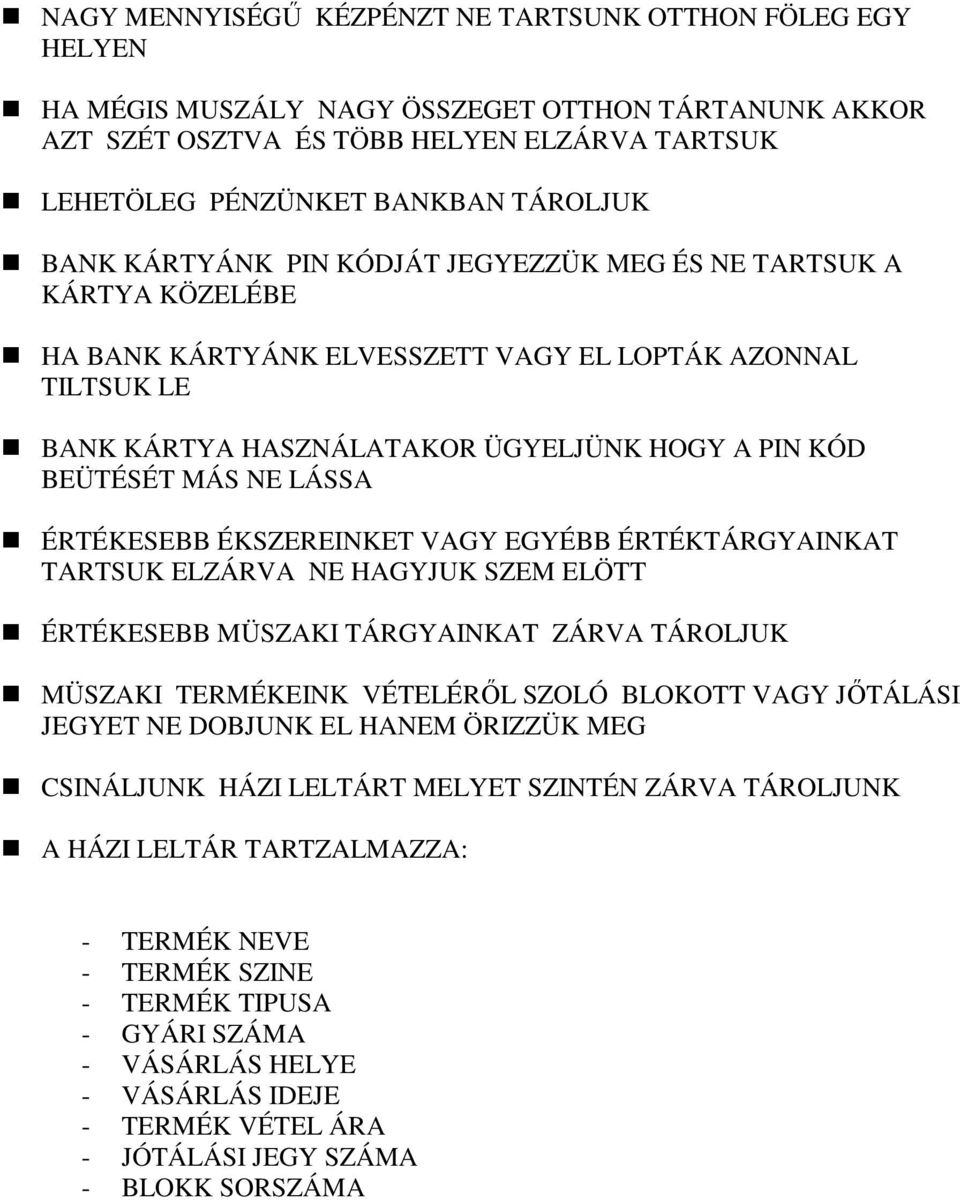 LÁSSA ÉRTÉKESEBB ÉKSZEREINKET VAGY EGYÉBB ÉRTÉKTÁRGYAINKAT TARTSUK ELZÁRVA NE HAGYJUK SZEM ELÖTT ÉRTÉKESEBB MÜSZAKI TÁRGYAINKAT ZÁRVA TÁROLJUK MÜSZAKI TERMÉKEINK VÉTELÉRİL SZOLÓ BLOKOTT VAGY JİTÁLÁSI