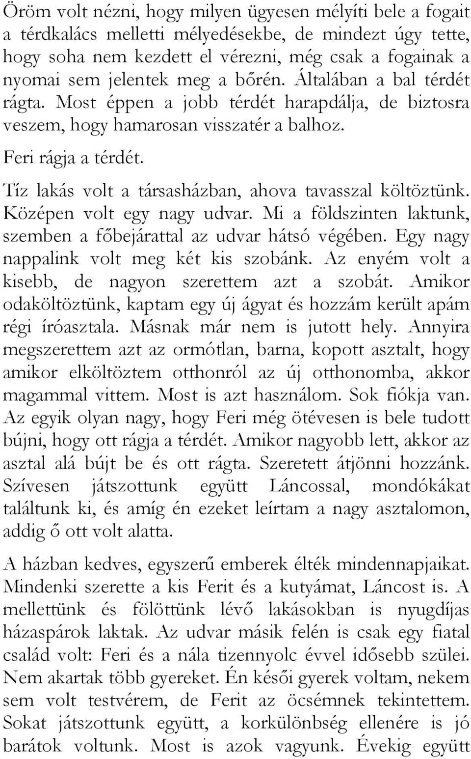 Középen volt egy nagy udvar. Mi a földszinten laktunk, szemben a fıbejárattal az udvar hátsó végében. Egy nagy nappalink volt meg két kis szobánk.