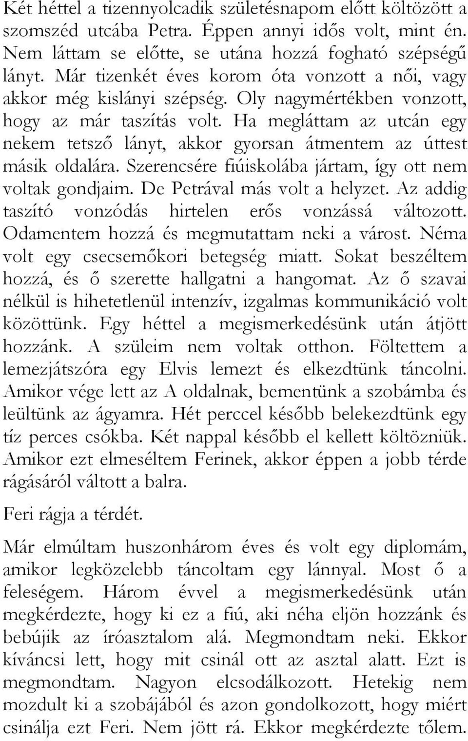 Ha megláttam az utcán egy nekem tetszı lányt, akkor gyorsan átmentem az úttest másik oldalára. Szerencsére fiúiskolába jártam, így ott nem voltak gondjaim. De Petrával más volt a helyzet.